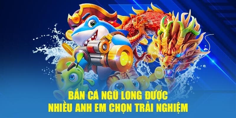 Bắn cá HD Ngũ Long được nhiều hội viên lựa chọn