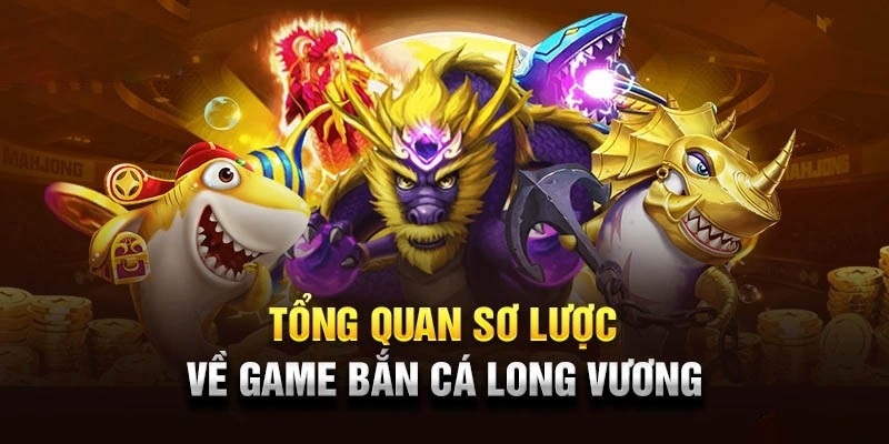 Khám phá sơ lược về siêu phẩm bắn cá Long Vương