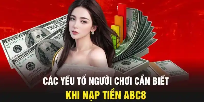 Những lưu ý không thể bỏ qua nếu muốn nạp tiền ABC8 thành công