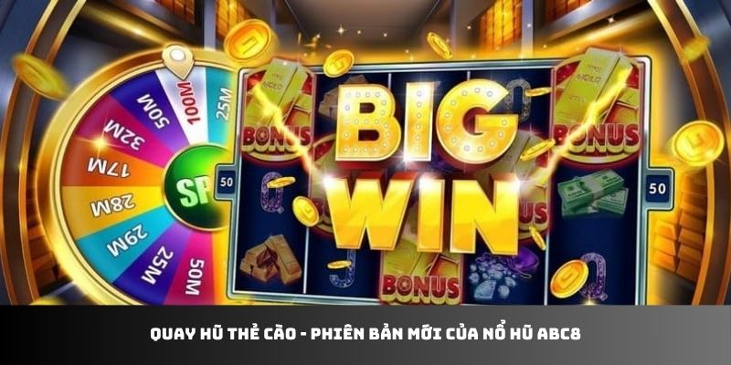 Quay hũ thẻ cào - phiên bản mới của nổ hũ ABC8