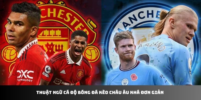 Thuật ngữ cá độ bóng đá kèo châu Âu khá đơn giản